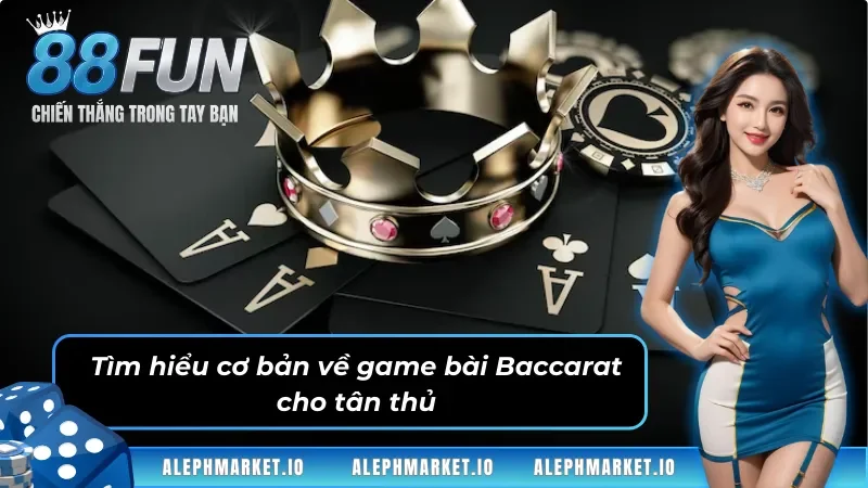 Tìm hiểu cơ bản về game bài Baccarat cho tân thủ