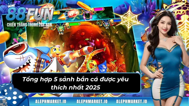Top 5 Sảnh Bắn Cá Fun88 Được Yêu Thích Nhất Năm 2025