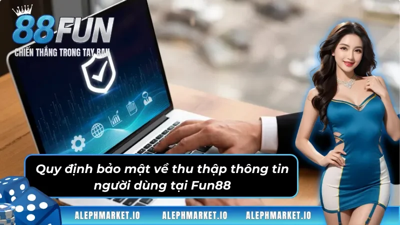Quy định bảo mật về thu thập thông tin người dùng tại Fun88