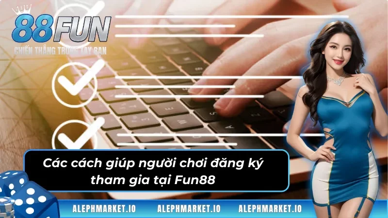 Các cách giúp người chơi đăng ký tham gia tại Fun88