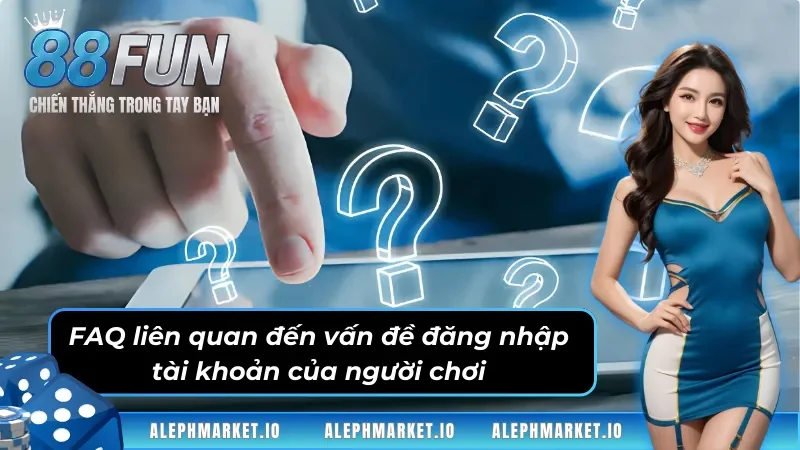 FAQ liên quan đến vấn đề đăng nhập tài khoản của người chơi