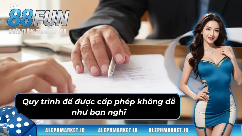 Quy trình để được cấp phép không dễ như bạn nghĩ