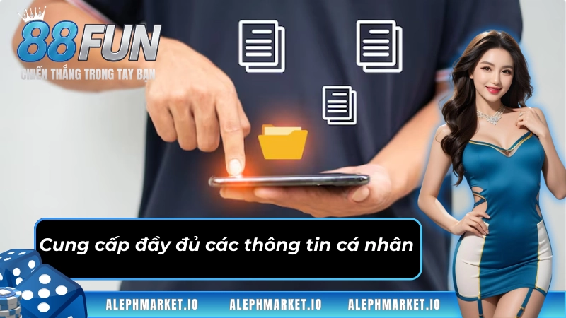 Cung cấp đầy đủ các thông tin cá nhân