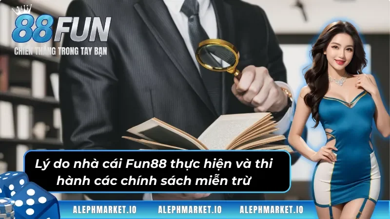 Lý do nhà cái Fun88 thực hiện và thi hành các chính sách miễn trừ