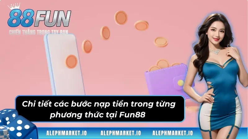 Chi tiết các bước nạp tiền trong từng phương thức tại Fun88
