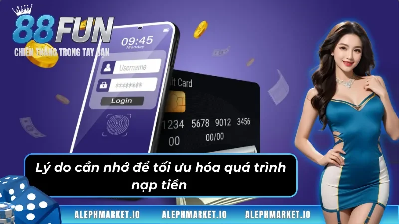 Lý do cần nhớ để tối ưu hóa quá trình nạp tiền