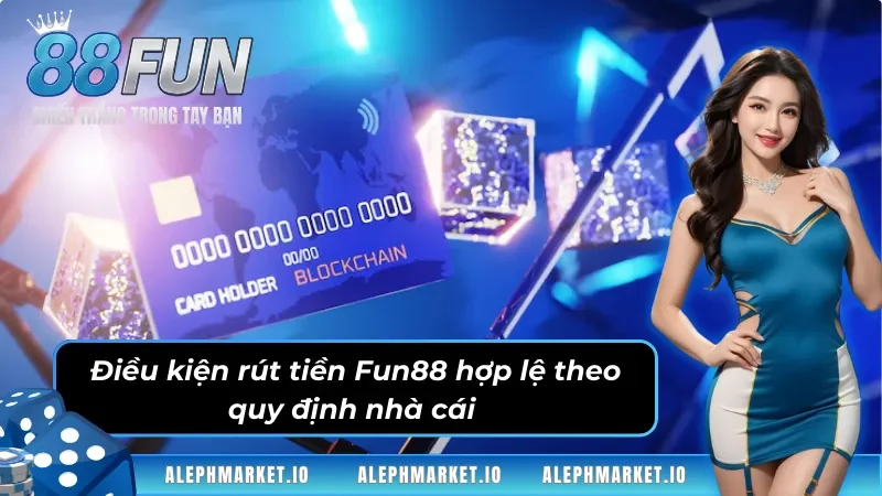 Điều kiện rút tiền Fun88 hợp lệ theo quy định nhà cái 