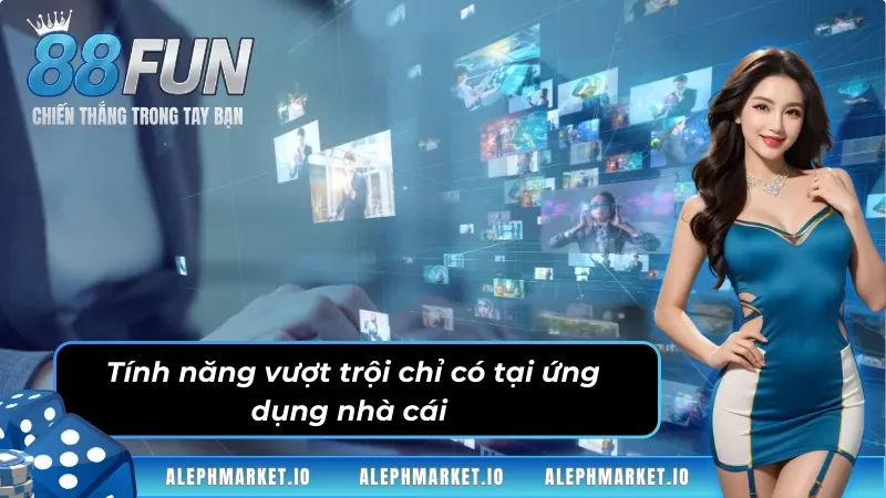 Tính năng vượt trội chỉ có tại ứng dụng nhà cái 