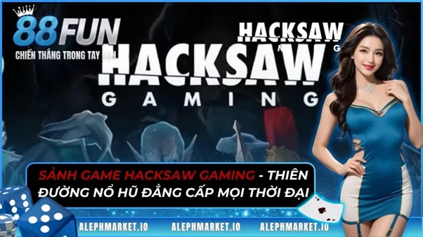 Sảnh Game Hacksaw Gaming - Thiên Đường Nổ Hũ Đẳng Cấp Mọi Thời Đại